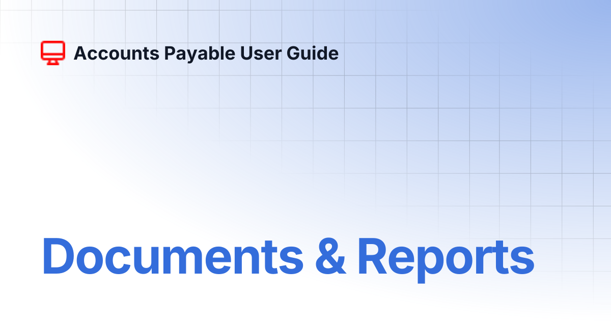 Documents & Reports | Accounts Payable User Guide
