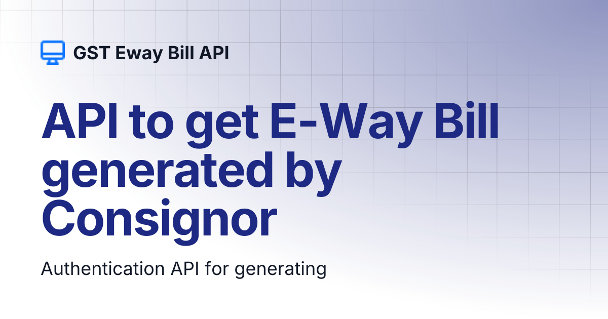 API to get E-Way Bill generated by Consignor | GST Eway Bill API