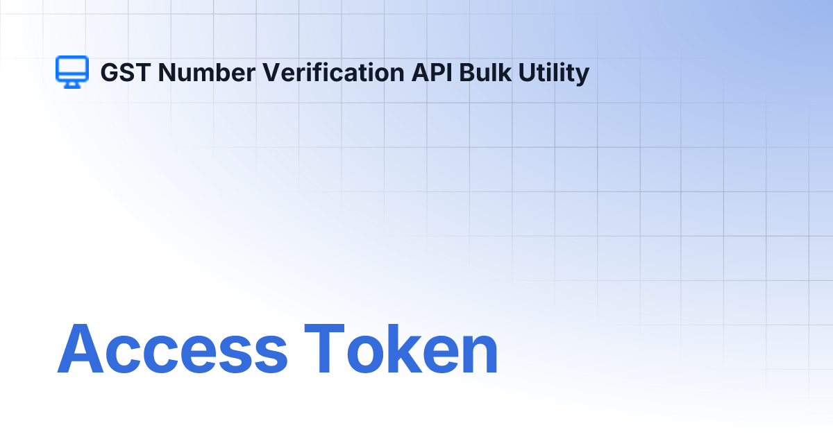 Access Token | GST Number Verification API Bulk Utility